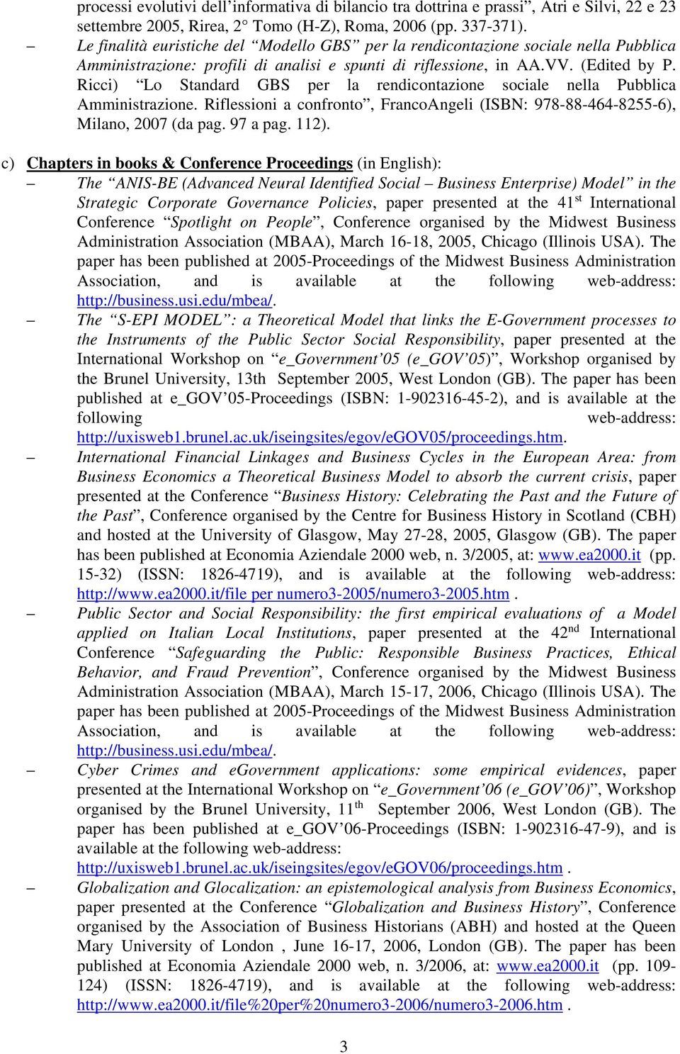 Ricci) Lo Standard GBS per la rendicontazione sociale nella Pubblica Amministrazione. Riflessioni a confronto, FrancoAngeli (ISBN: 978-88-464-8255-6), Milano, 2007 (da pag. 97 a pag. 112).