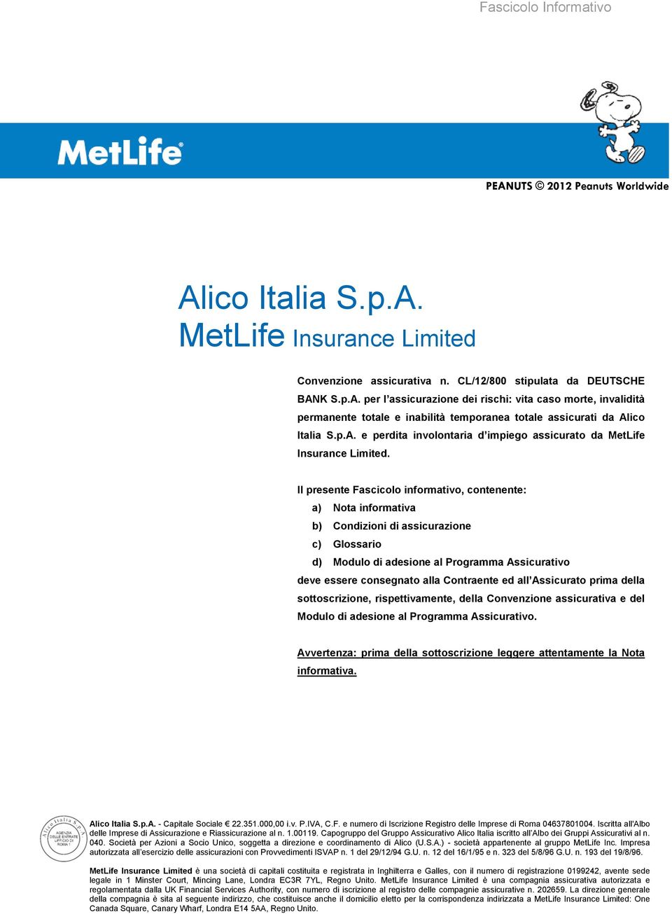 Il presente Fascicolo informativo, contenente: a) Nota informativa b) Condizioni di assicurazione c) Glossario d) Modulo di adesione al Programma Assicurativo deve essere consegnato alla Contraente