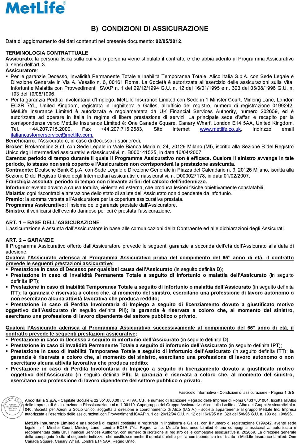 Assicuratore: Per le garanzie Decesso, Invalidità Permanente Totale e Inabilità Temporanea Totale, Alico Italia S.p.A. con Sede Legale e Direzione Generale in Via A. Vesalio n. 6, 00161 Roma.