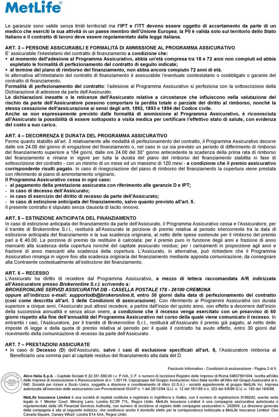 3 PERSONE ASSICURABILI E FORMALITÀ DI AMMISSIONE AL PROGRAMMA ASSICURATIVO E assicurabile l intestatario del contratto di finanziamento a condizione che: al momento dell adesione al Programma