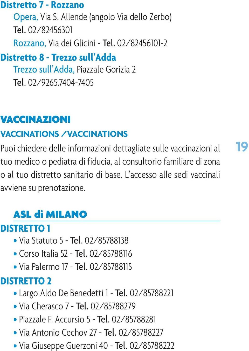 7404-7405 VACCINAZIONI VACCINATIONS /VACCINATIONS Puoi chiedere delle informazioni dettagliate sulle vaccinazioni al tuo medico o pediatra di fiducia, al consultorio familiare di zona o al tuo