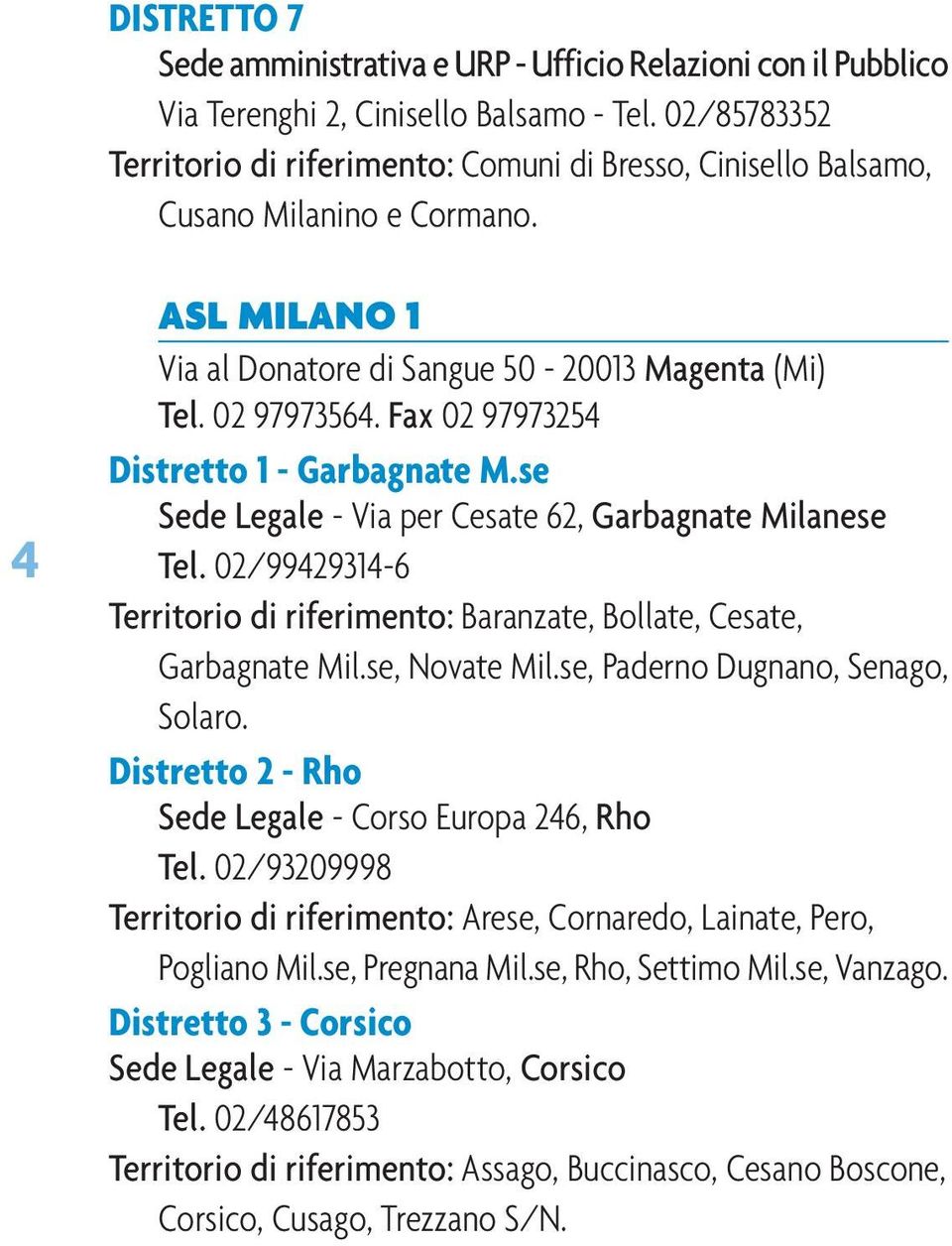 Fax 02 97973254 Distretto 1 - Garbagnate M.se Sede Legale - Via per Cesate 62, Garbagnate Milanese Tel. 02/99429314-6 Territorio di riferimento: Baranzate, Bollate, Cesate, Garbagnate Mil.