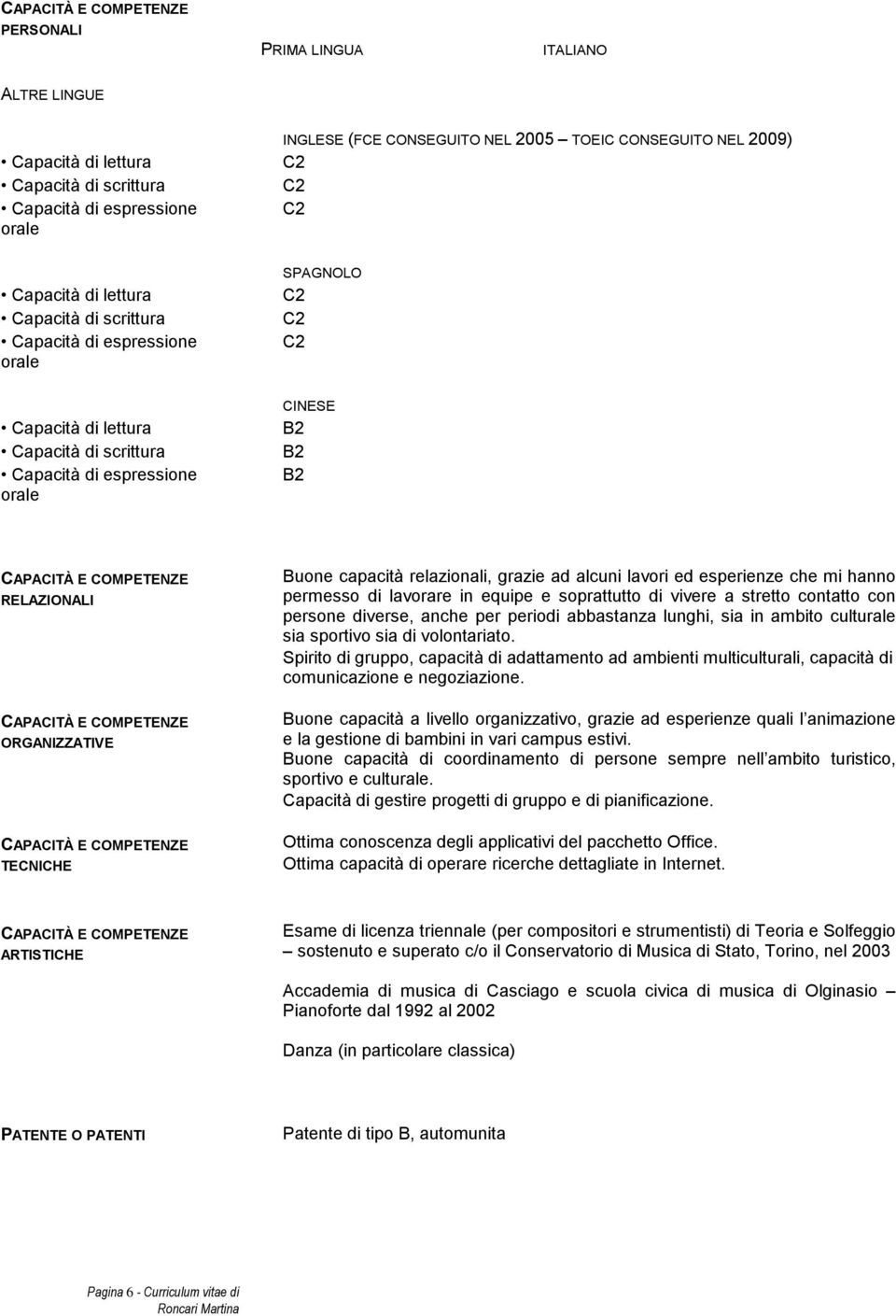 relazionali, grazie ad alcuni lavori ed esperienze che mi hanno permesso di lavorare in equipe e soprattutto di vivere a stretto contatto con persone diverse, anche per periodi abbastanza lunghi, sia