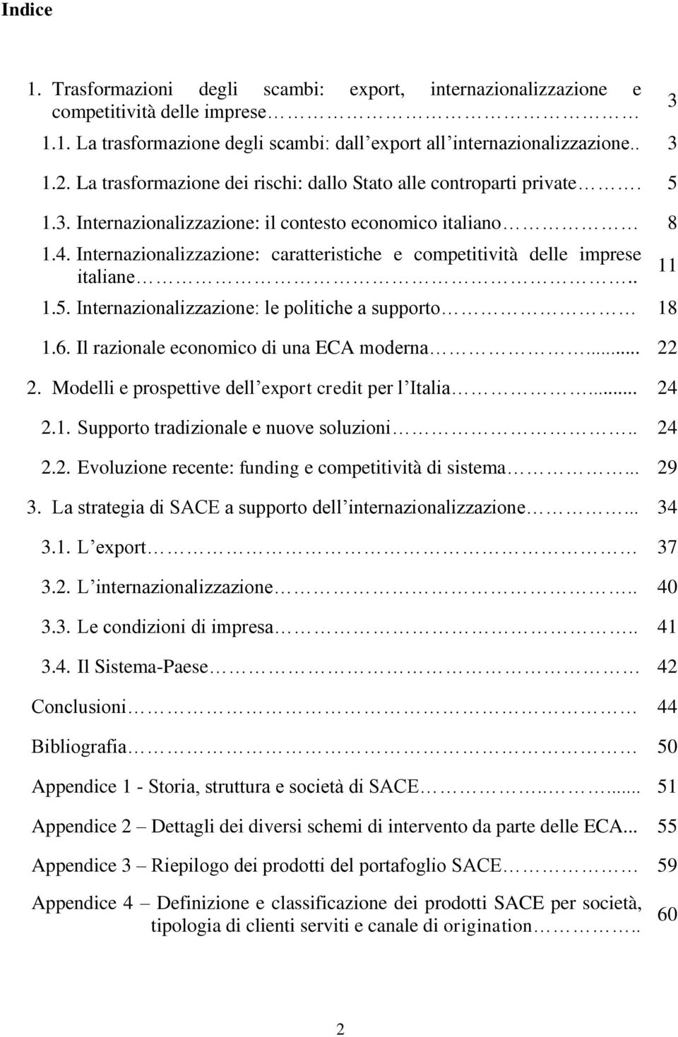 Internazionalizzazione: caratteristiche e competitività delle imprese italiane.. 1.5. Internazionalizzazione: le politiche a supporto 18 1.6. Il razionale economico di una ECA moderna... 22 2.