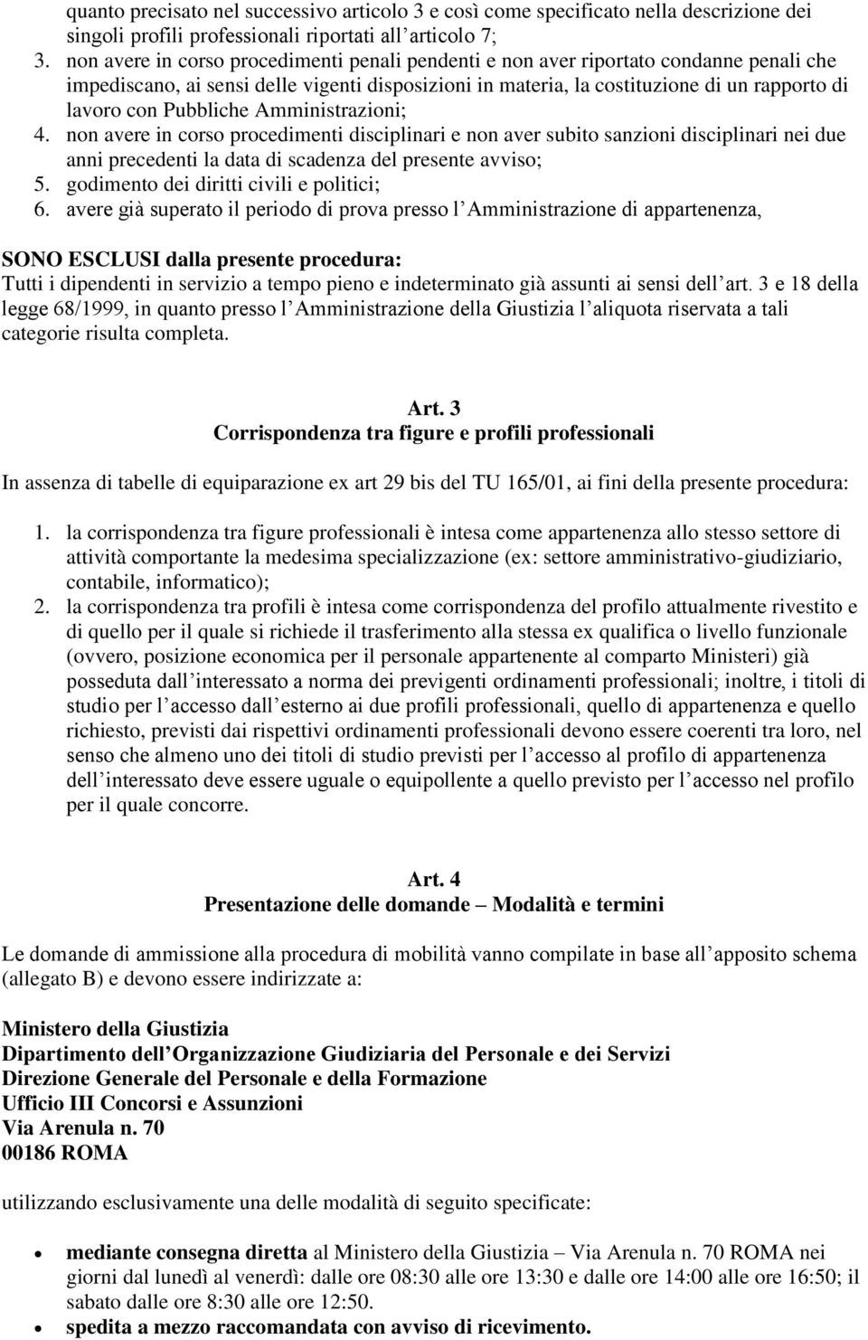 Pubbliche Amministrazioni; 4. non avere in corso procedimenti disciplinari e non aver subito sanzioni disciplinari nei due anni precedenti la data di scadenza del presente avviso; 5.