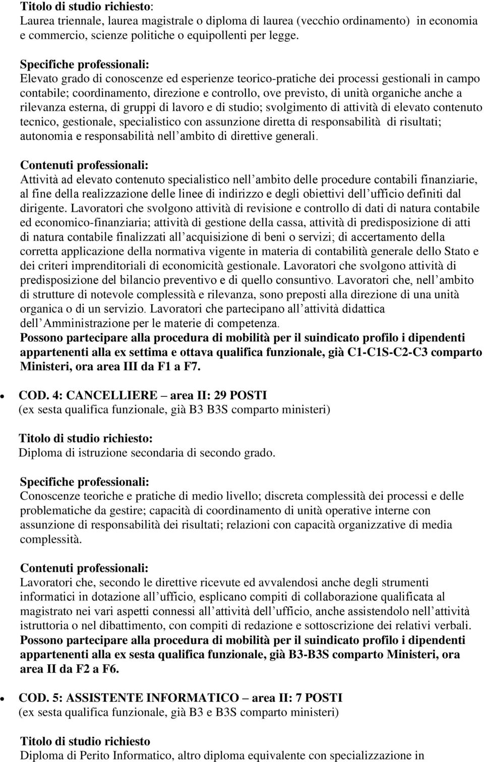 anche a rilevanza esterna, di gruppi di lavoro e di studio; svolgimento di attività di elevato contenuto tecnico, gestionale, specialistico con assunzione diretta di responsabilità di risultati;