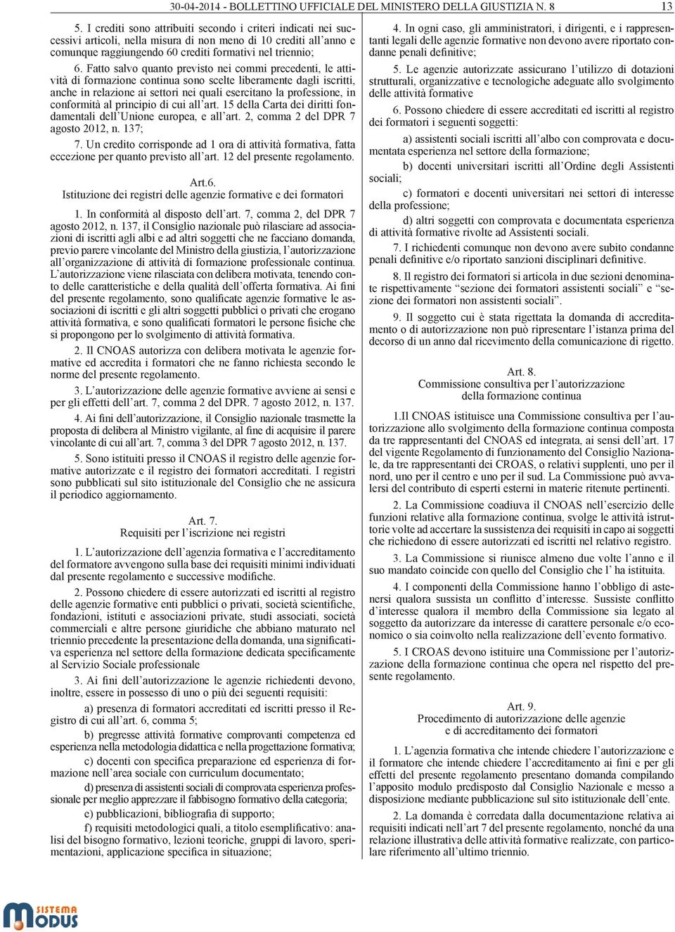 Fatto salvo quanto previsto nei commi precedenti, le attività di formazione continua sono scelte liberamente dagli iscritti, anche in relazione ai settori nei quali esercitano la professione, in