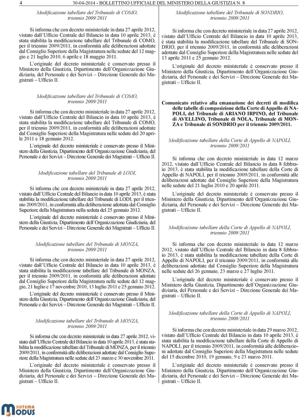 è stata stabilita la modificazione tabellare del Tribunale di COMO, per il triennio 2009/2011, in conformità alle deliberazioni adottate dal Consiglio Superiore della Magistratura nelle sedute del 12