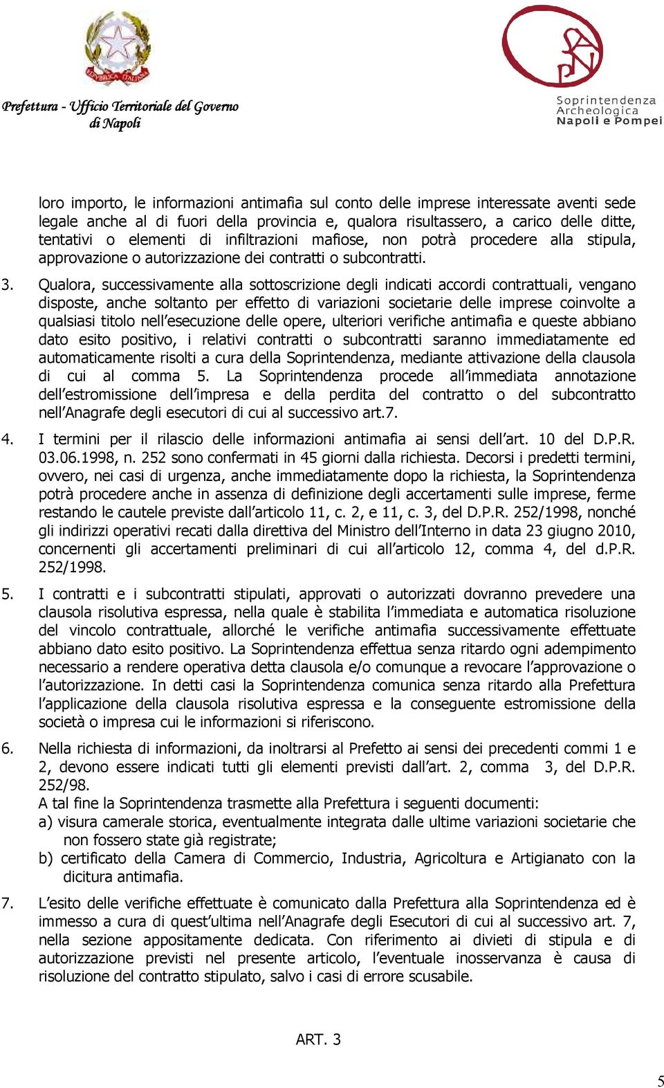 Qualora, successivamente alla sottoscrizione degli indicati accordi contrattuali, vengano disposte, anche soltanto per effetto di variazioni societarie delle imprese coinvolte a qualsiasi titolo nell