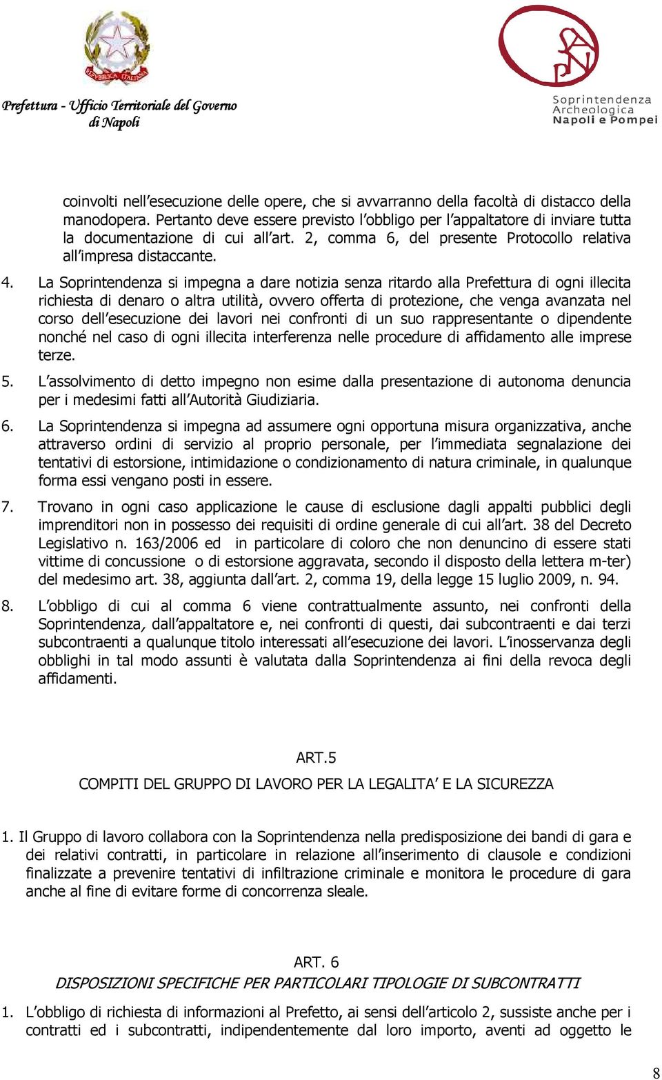 La Soprintendenza si impegna a dare notizia senza ritardo alla Prefettura di ogni illecita richiesta di denaro o altra utilità, ovvero offerta di protezione, che venga avanzata nel corso dell