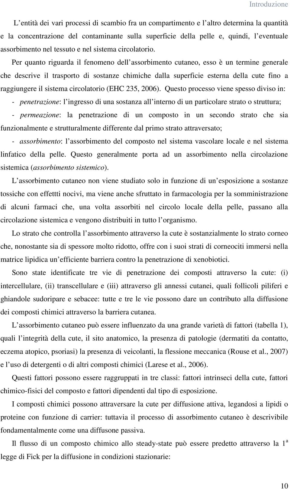 Per quanto riguarda il fenomeno dell assorbimento cutaneo, esso è un termine generale che descrive il trasporto di sostanze chimiche dalla superficie esterna della cute fino a raggiungere il sistema