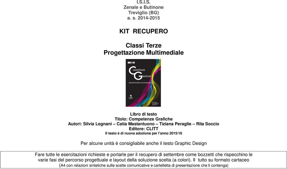 Rita Soccio Editore: CLITT Il testo è di nuova adozione per l anno 2015/16 Per alcune unità è consigliabile anche il testo Graphic Design Fare tutte le esercitazioni