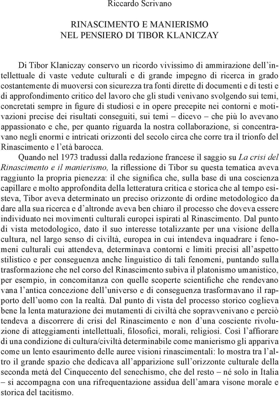 concretati sempre in figure di studiosi e in opere precepite nei contorni e motivazioni precise dei risultati conseguiti, sui temi dicevo che più lo avevano appassionato e che, per quanto riguarda la