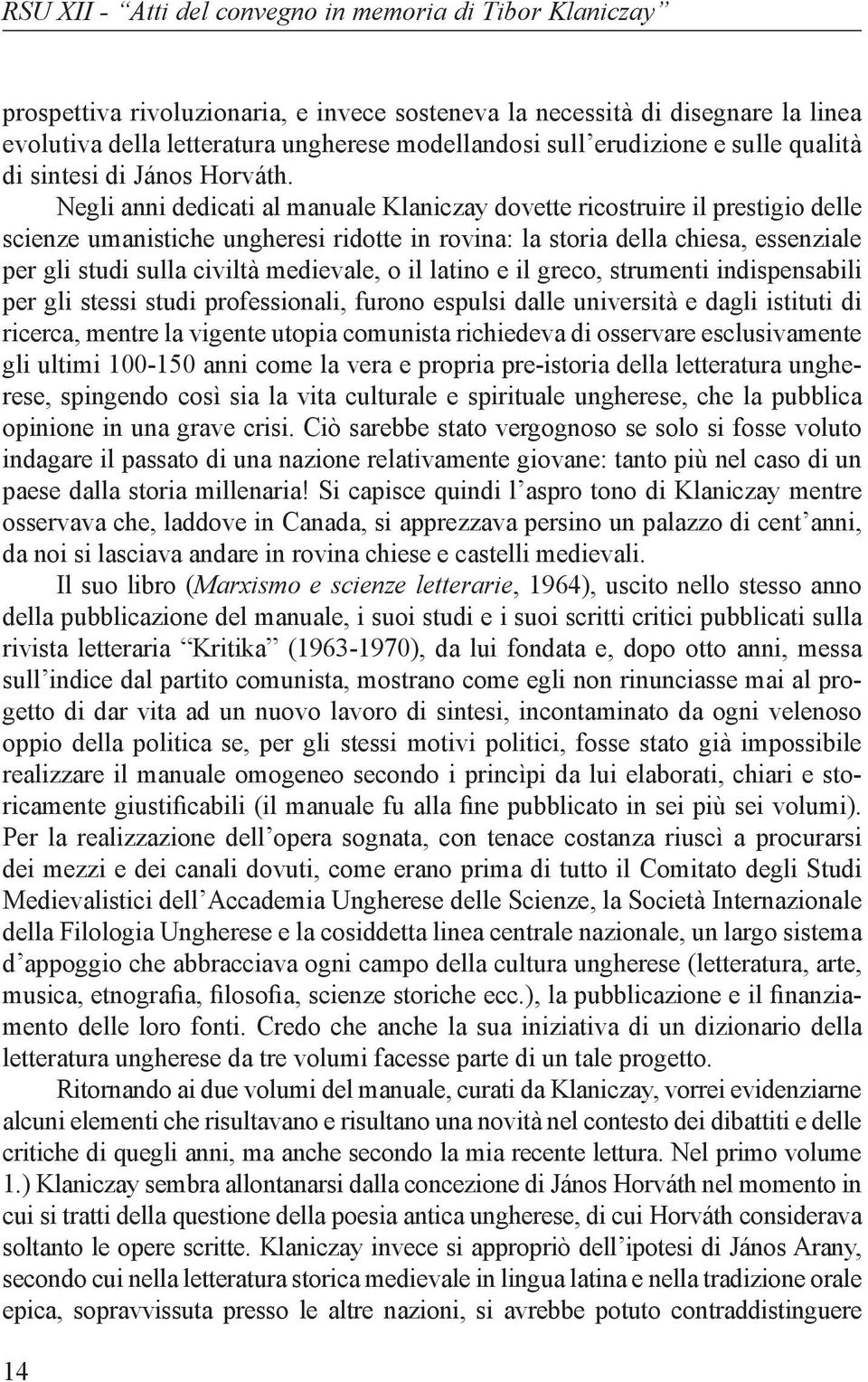 Negli anni dedicati al manuale Klaniczay dovette ricostruire il prestigio delle scienze umanistiche ungheresi ridotte in rovina: la storia della chiesa, essenziale per gli studi sulla civiltà