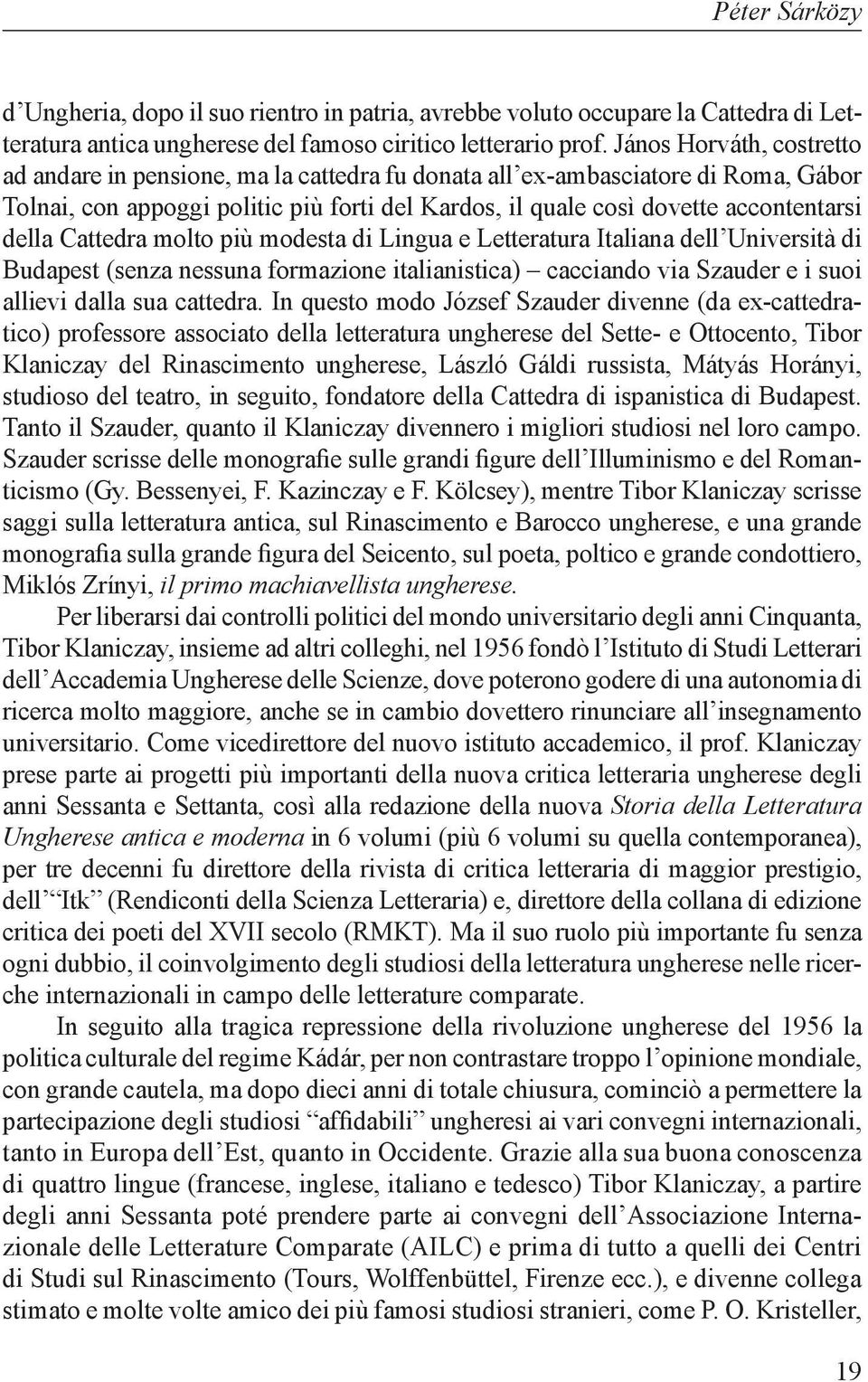 Cattedra molto più modesta di Lingua e Letteratura Italiana dell Università di Budapest (senza nessuna formazione italianistica) cacciando via Szauder e i suoi allievi dalla sua cattedra.