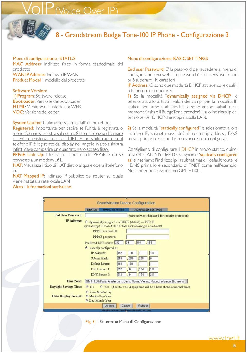 sistema dall'ultime reboot Registered: Importante per capire se l unità è registrata o meno. Se non si registra sul nostro Sistema bisogna chiamare il centro assistenza tecnica TNET.