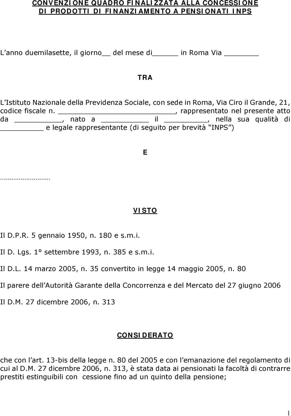 , rappresentato nel presente atto da, nato a il, nella sua qualità di e legale rappresentante (di seguito per brevità INPS ) E VISTO Il D.P.R. 5 gennaio 1950, n. 180 e s.m.i. Il D. Lgs.