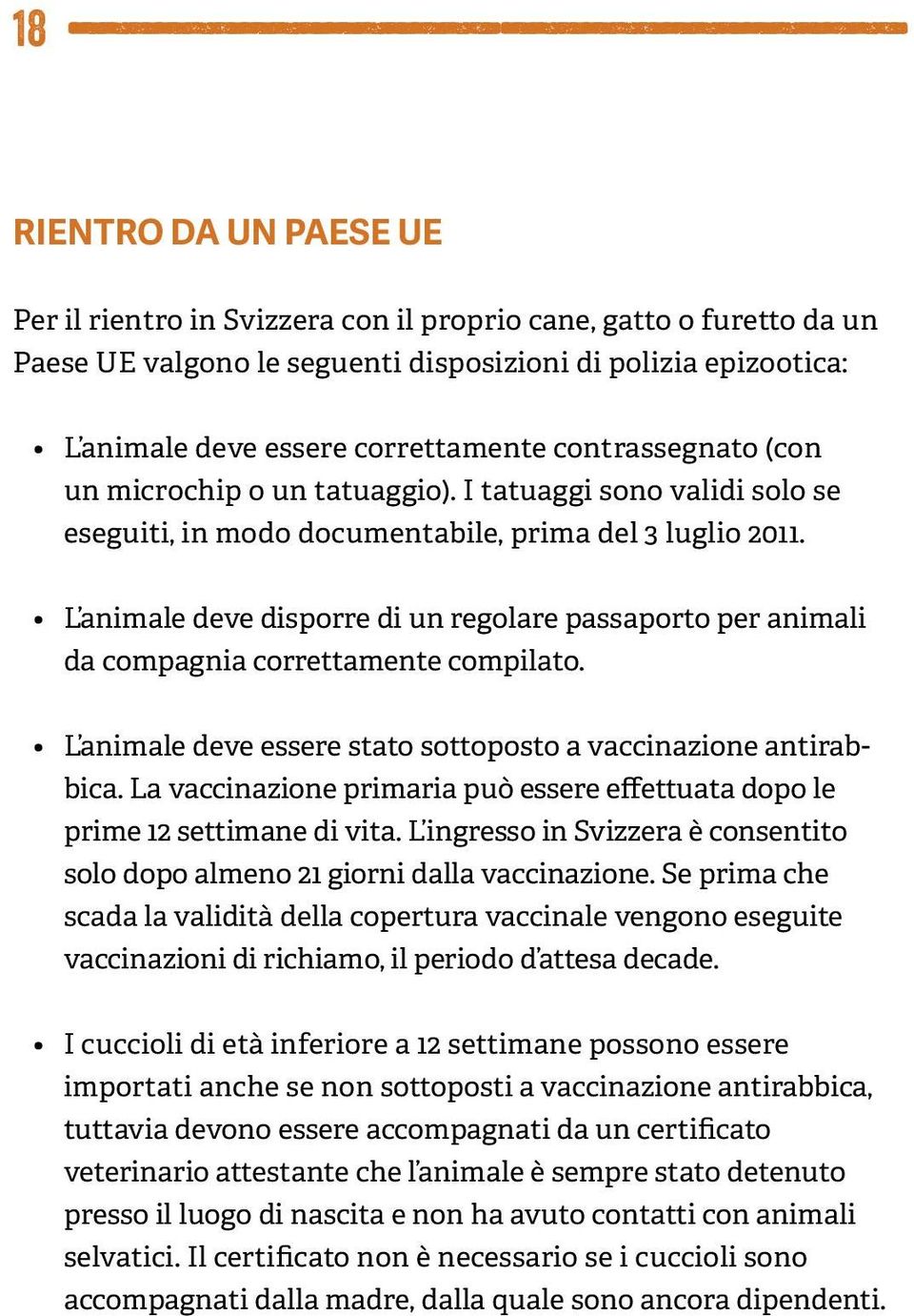 L animale deve disporrediunregolarepassaporto per animali da compagnia correttamente compilato. L animale deve esserestato sottoposto avaccinazione antirabbica.