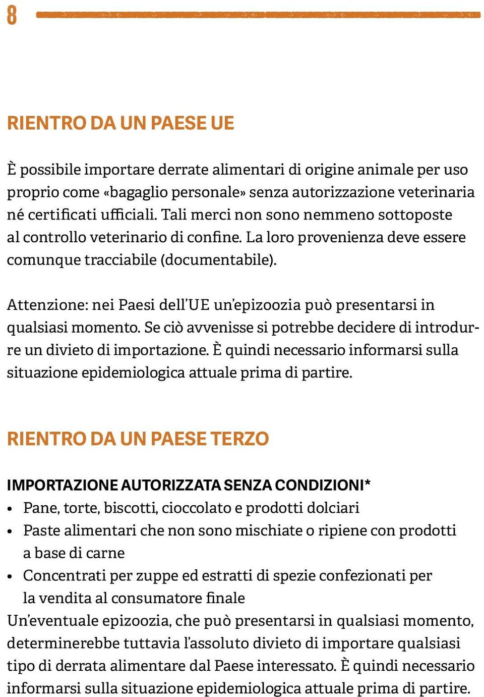 Attenzione: nei Paesi dell UE un epizoozia può presentarsi in qualsiasi momento. Se ciò avvenisse si potrebbe decidere di introdurre un divieto di importazione.