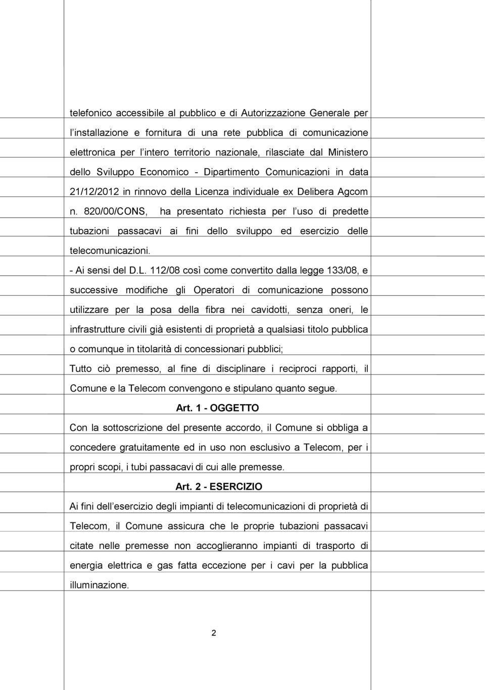 820/00/CONS, ha presentato richiesta per l uso di predette tubazioni passacavi ai fini dello sviluppo ed esercizio delle telecomunicazioni. - Ai sensi del D.L.