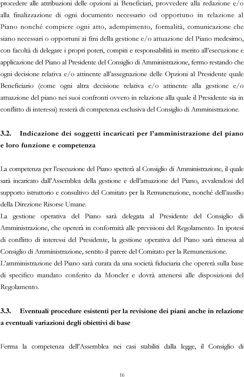 merito all esecuzione e applicazione del Piano al Presidente del Consiglio di Amministrazione, fermo restando che ogni decisione relativa e/o attinente all assegnazione delle Opzioni al Presidente