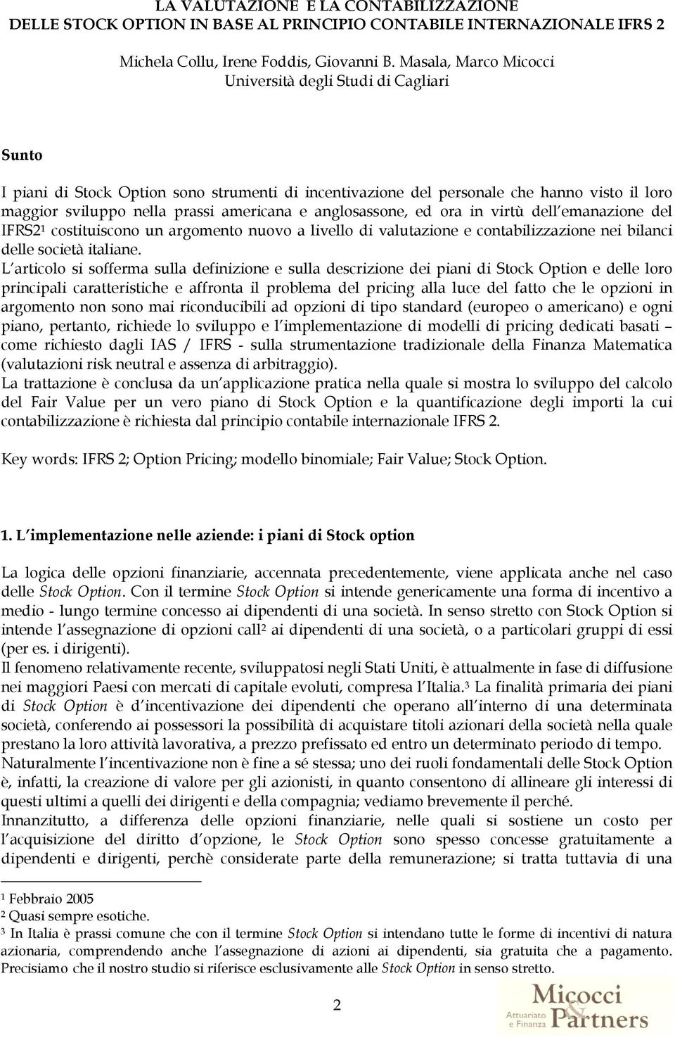 anglosassone, ed ora in virtù dell emanazione del IFRS2 1 costituiscono un argomento nuovo a livello di valutazione e contabilizzazione nei bilanci delle società italiane.