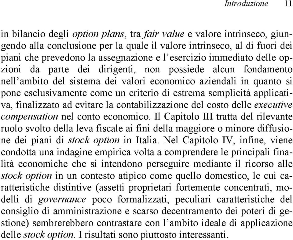 estrema semplicità applicativa, finalizzato ad evitare la contabilizzazione del costo delle executive compensation nel conto economico.