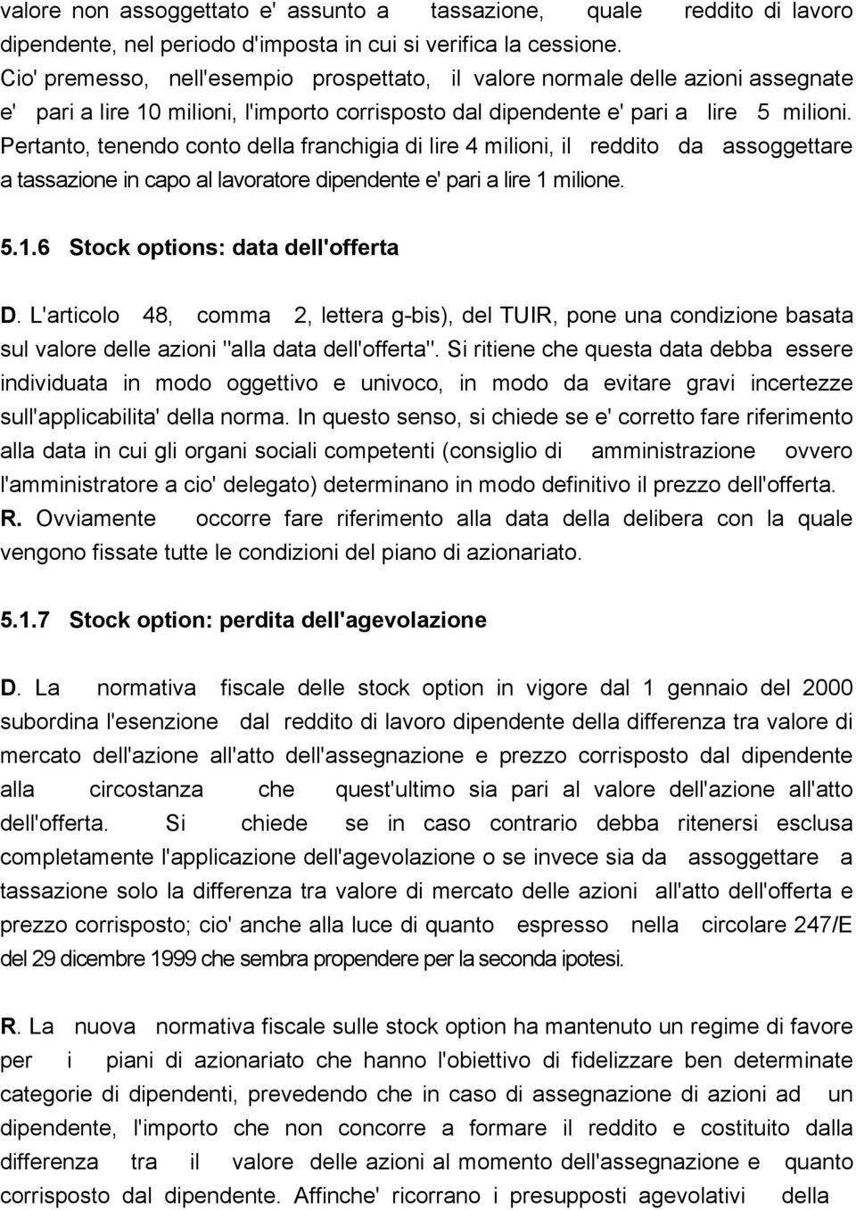 Pertanto, tenendo conto della franchigia di lire 4 milioni, il reddito da assoggettare a tassazione in capo al lavoratore dipendente e' pari a lire 1 milione. 5.1.6 Stock options: data dell'offerta D.