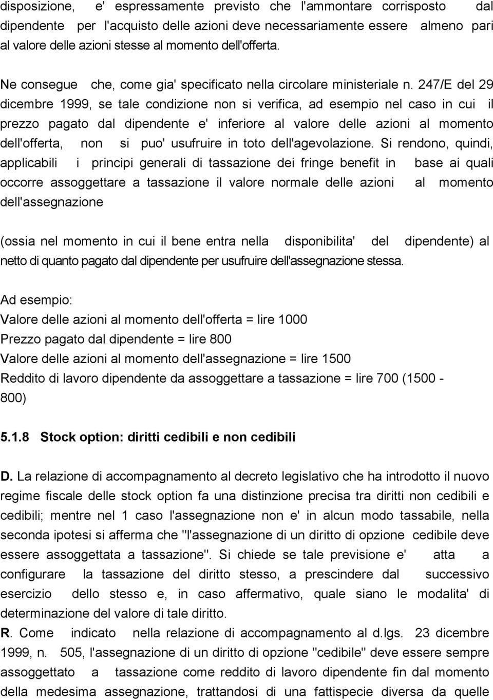 247/E del 29 dicembre 1999, se tale condizione non si verifica, ad esempio nel caso in cui il prezzo pagato dal dipendente e' inferiore al valore delle azioni al momento dell'offerta, non si puo'