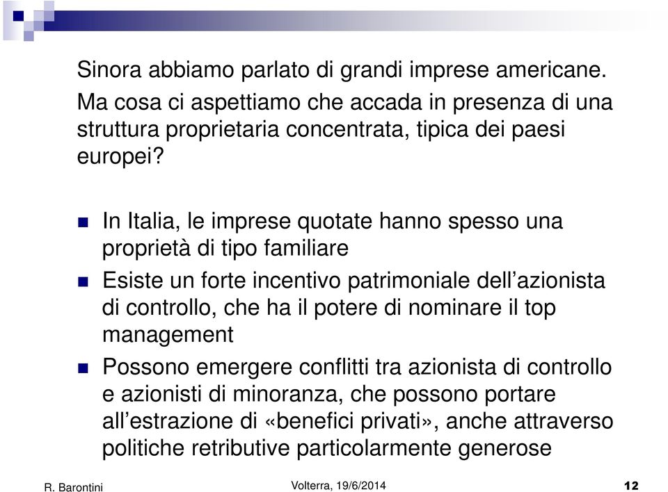 In Italia, le imprese quotate hanno spesso una proprietà di tipo familiare Esiste un forte incentivo patrimoniale dell azionista di controllo,