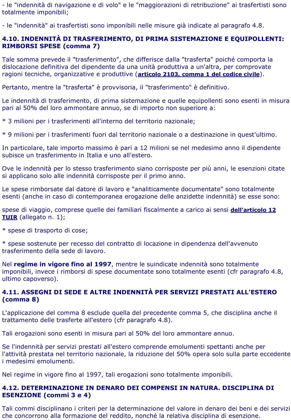 INDENNITÀ DI TRASFERIMENTO, DI PRIMA SISTEMAZIONE E EQUIPOLLENTI: RIMBORSI SPESE (comma 7) Tale somma prevede il "trasferimento", che differisce dalla "trasferta" poiché comporta la dislocazione