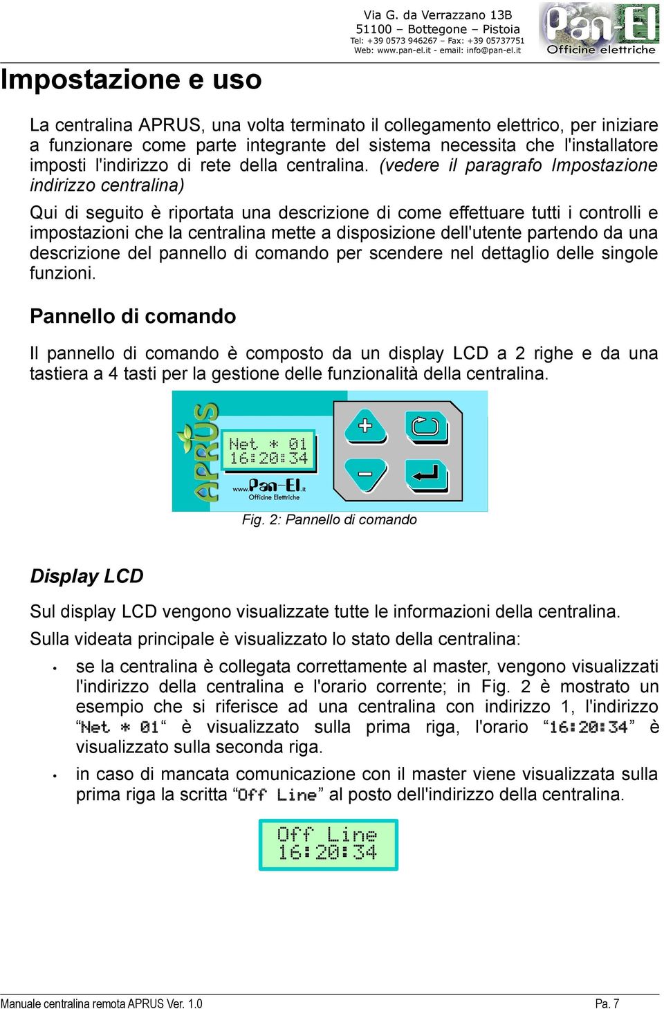 (vedere il paragrafo Impostazione indirizzo centralina) Qui di seguito è riportata una descrizione di come effettuare tutti i controlli e impostazioni che la centralina mette a disposizione