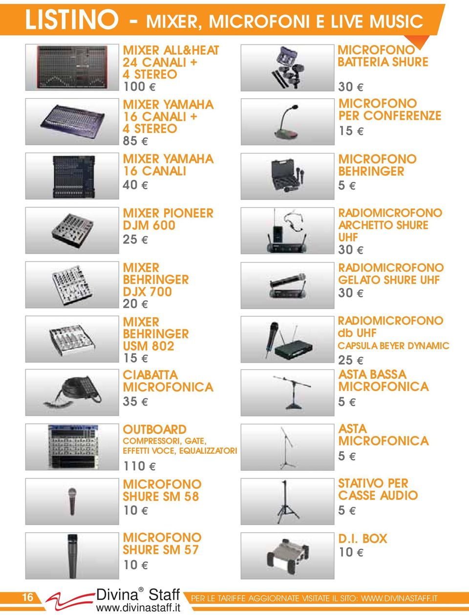 VOCE, EQUALIZZATORI 110 MICROFONO SHURE SM 58 10 MICROFONO SHURE SM 57 10 RADIOMICROFONO ARCHETTO SHURE UHF 30 RADIOMICROFONO GELATO SHURE UHF 30 RADIOMICROFONO db UHF CAPSULA BEYER