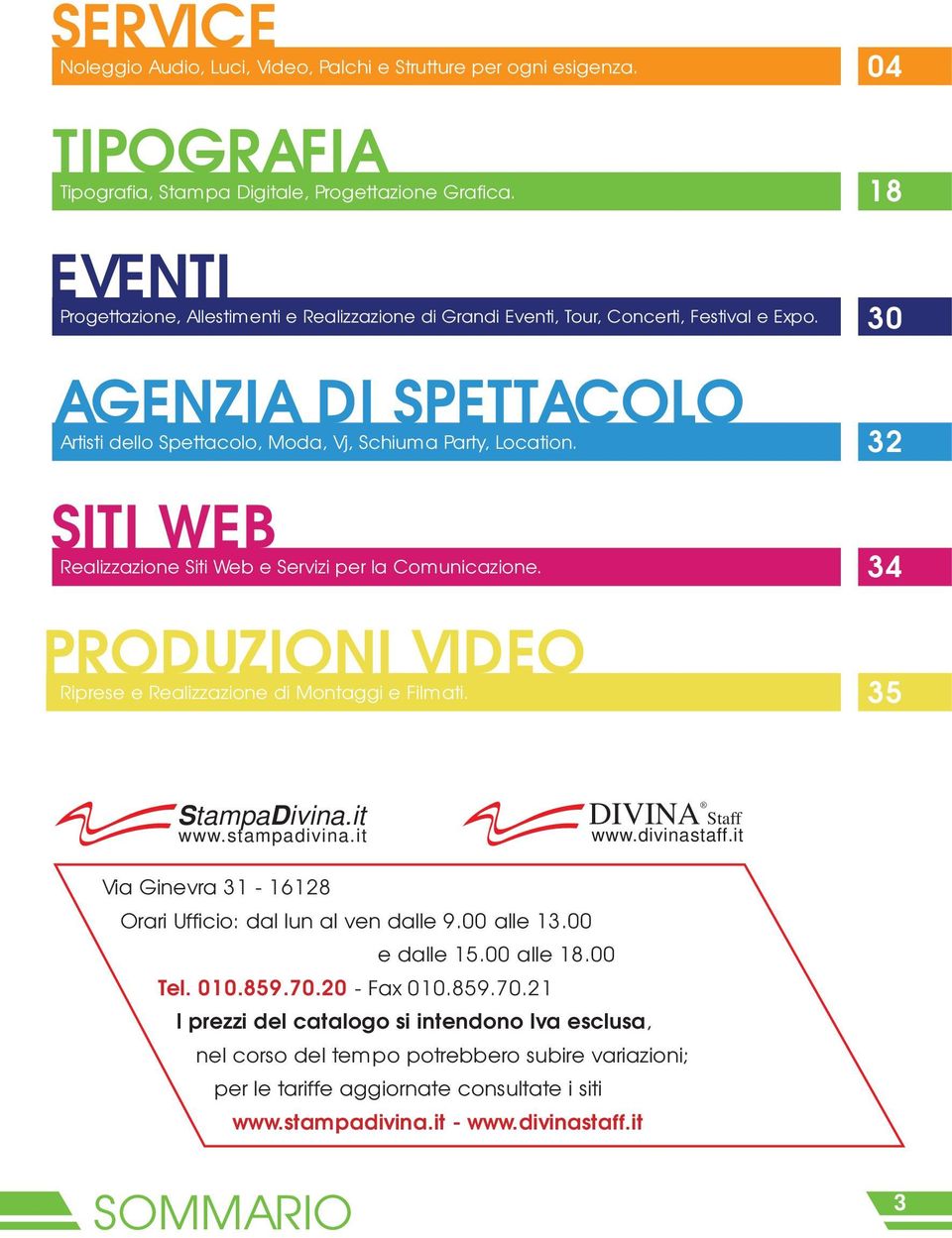 SITI WEB Realizzazione Siti Web e Servizi per la Comunicazione. PRODUZIONI VIDEO Riprese e Realizzazione di Montaggi e Filmati. 18 30 32 34 35 StampaDivina.it www.stampadivina.it DIVINA Staff www.