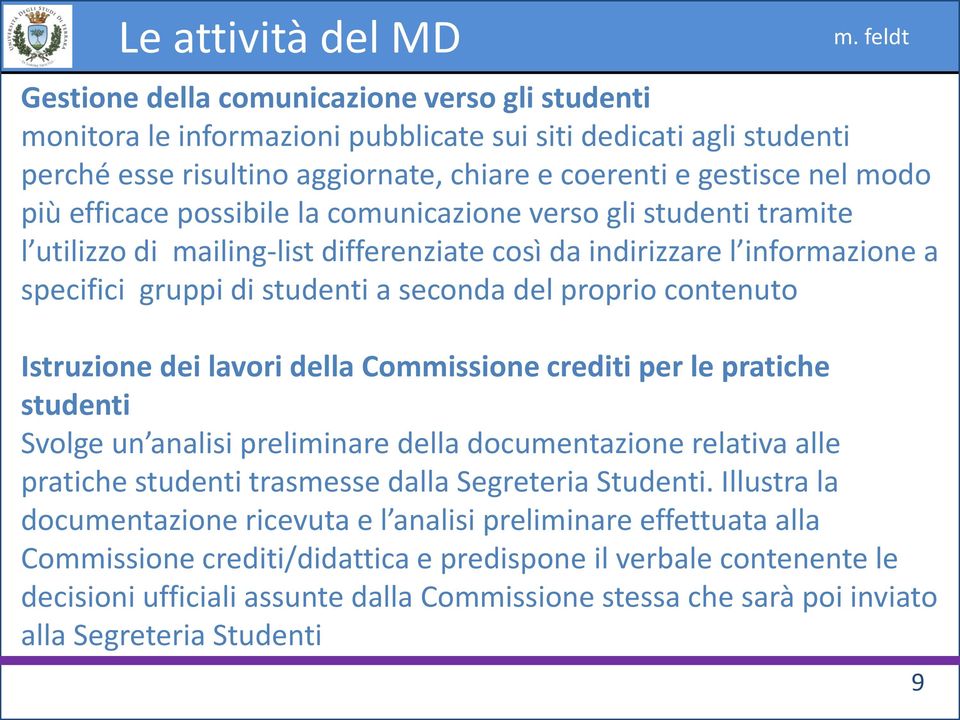 proprio contenuto Istruzione dei lavori della Commissione crediti per le pratiche studenti Svolge un analisi preliminare della documentazione relativa alle pratiche studenti trasmesse dalla