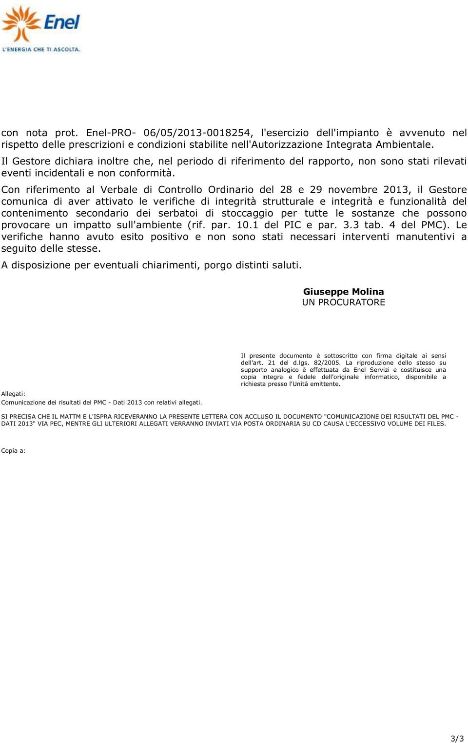 Con riferimento al Verbale di Controllo Ordinario del 28 e 29 novembre 2013, il Gestore comunica di aver attivato le verifiche di integrità strutturale e integrità e funzionalità del contenimento