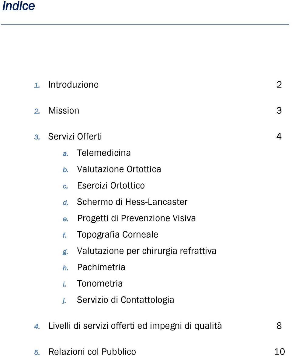 Progetti di Prevenzione Visiva f. Topografia Corneale g. Valutazione per chirurgia refrattiva h.