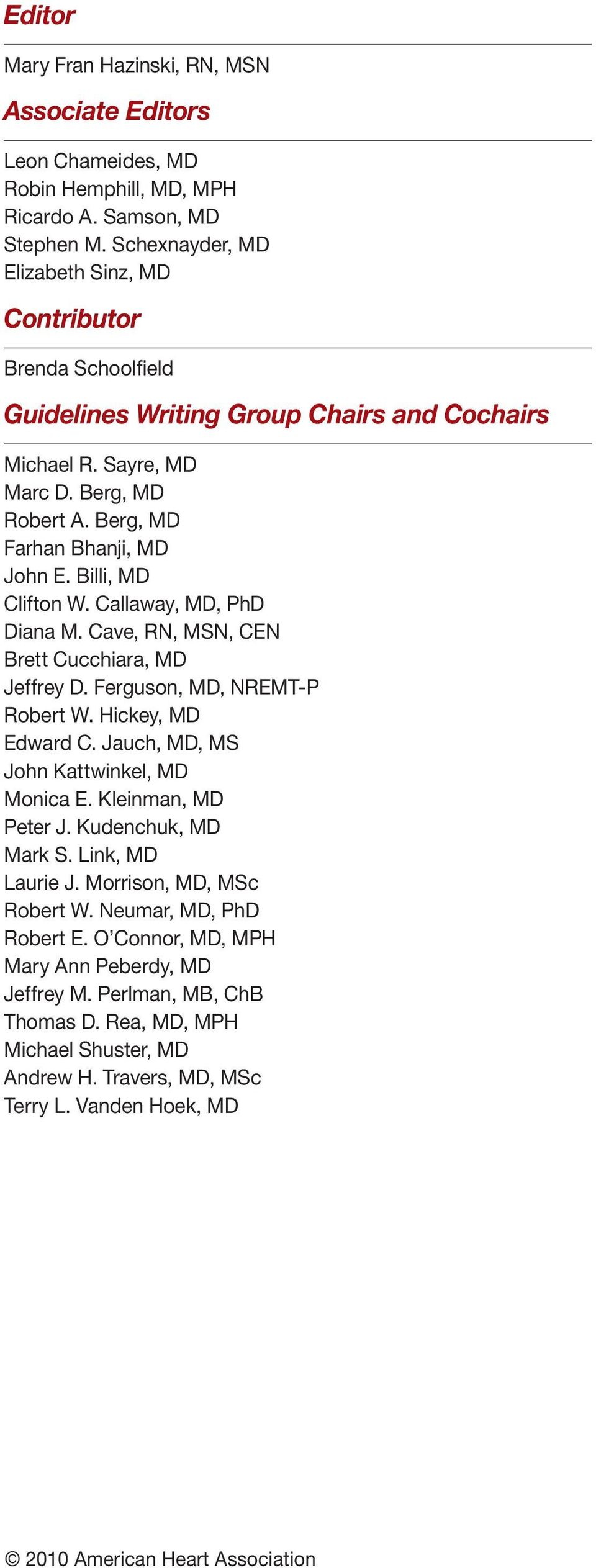 Billi, MD Clifton W. Callaway, MD, PhD Diana M. Cave, RN, MSN, CEN Brett Cucchiara, MD Jeffrey D. Ferguson, MD, NREMT-P Robert W. Hickey, MD Edward C. Jauch, MD, MS John Kattwinkel, MD Monica E.