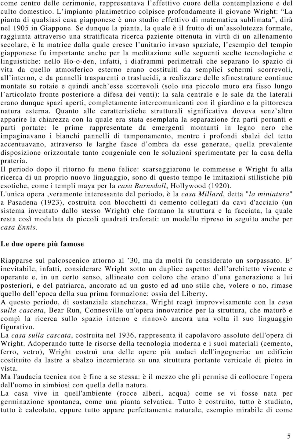 Se dunque la pianta, la quale è il frutto di un assolutezza formale, raggiunta attraverso una stratificata ricerca paziente ottenuta in virtù di un allenamento secolare, è la matrice dalla quale