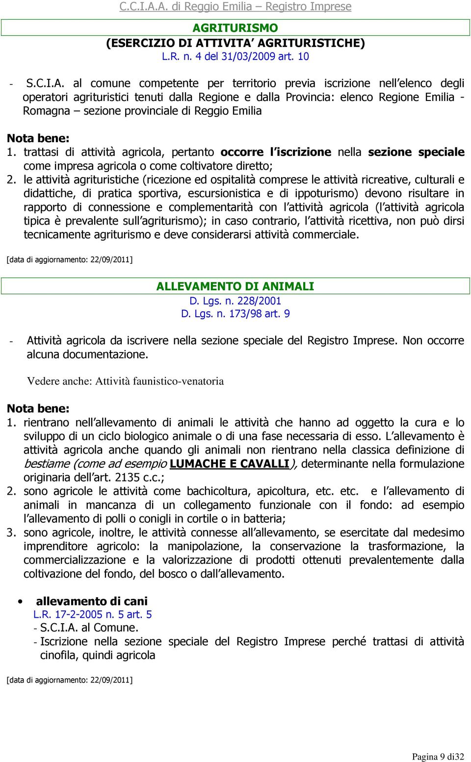 trattasi di attività agricola, pertanto occorre l iscrizione nella sezione speciale come impresa agricola o come coltivatore diretto; 2.