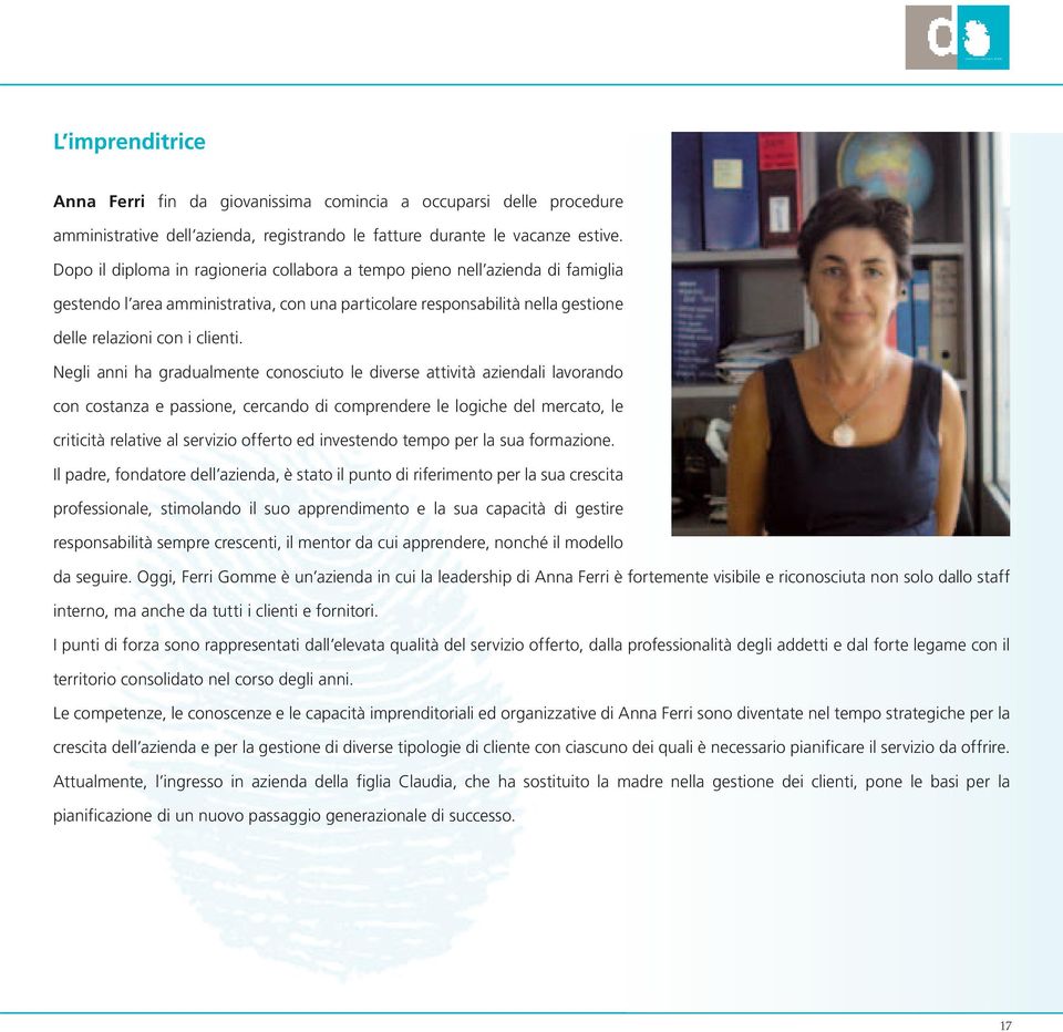 Negli anni ha gradualmente conosciuto le diverse attività aziendali lavorando con costanza e passione, cercando di comprendere le logiche del mercato, le criticità relative al servizio offerto ed