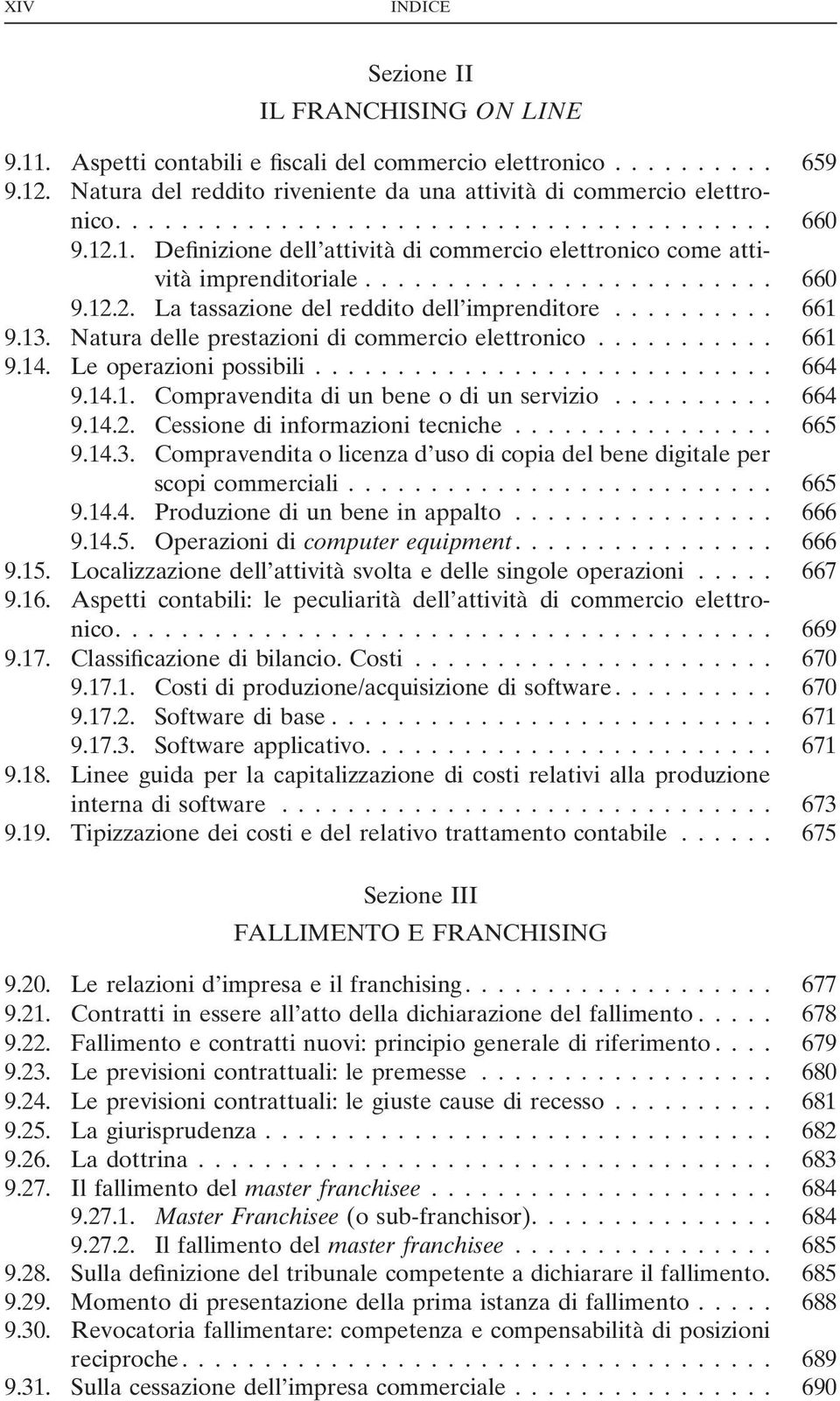 Natura delle prestazioni di commercio elettronico... 661 9.14. Le operazioni possibili... 664 9.14.1. Compravendita di un bene o di un servizio... 664 9.14.2. Cessione di informazioni tecniche... 665 9.