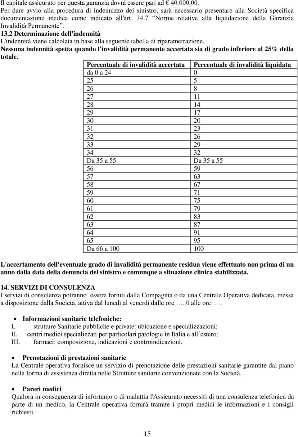 7 Norme relative alla liquidazione della Garanzia Invalidità Permanente. 13.2 Determinazione dell'indennità L'indennità viene calcolata in base alla seguente tabella di riparametrazione.