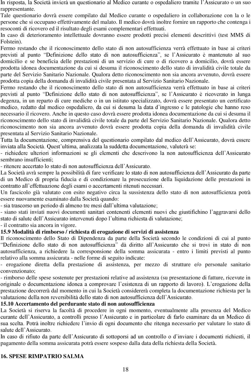 Il medico dovrà inoltre fornire un rapporto che contenga i resoconti di ricovero ed il risultato degli esami complementari effettuati.