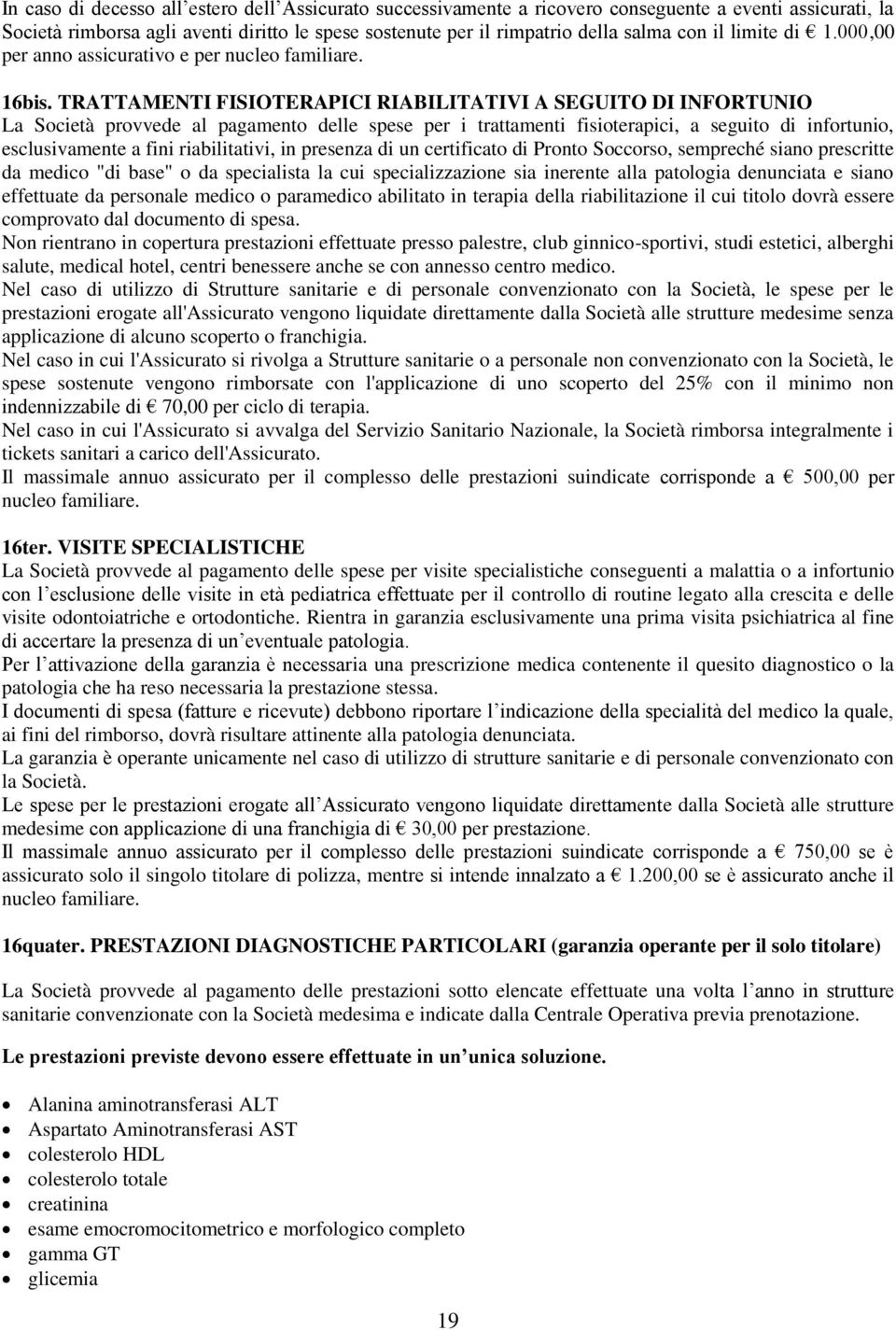 TRATTAMENTI FISIOTERAPICI RIABILITATIVI A SEGUITO DI INFORTUNIO La Società provvede al pagamento delle spese per i trattamenti fisioterapici, a seguito di infortunio, esclusivamente a fini