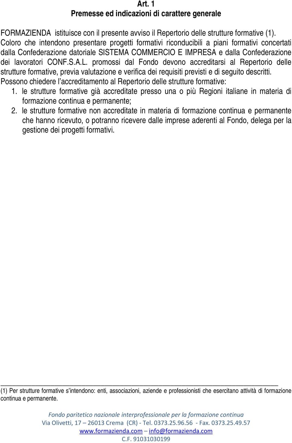 promossi dal Fondo devono accreditarsi al Repertorio delle strutture formative, previa valutazione e verifica dei requisiti previsti e di seguito descritti.