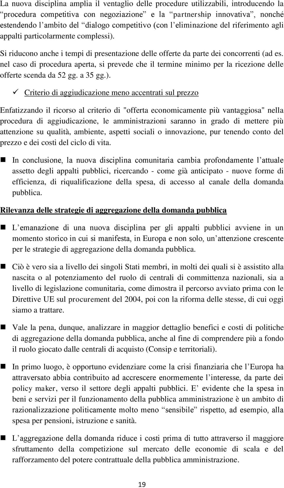 nel caso di procedura aperta, si prevede che il termine minimo per la ricezione delle offerte scenda da 52 gg. a 35 gg.).