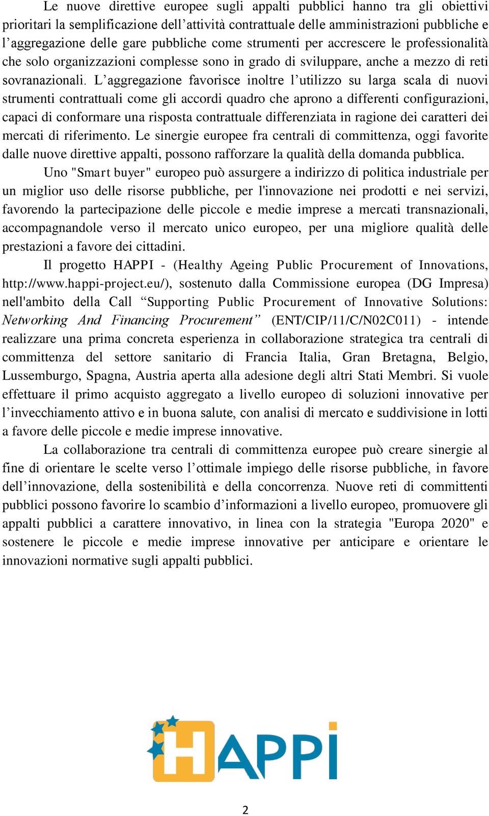 L aggregazione favorisce inoltre l utilizzo su larga scala di nuovi strumenti contrattuali come gli accordi quadro che aprono a differenti configurazioni, capaci di conformare una risposta