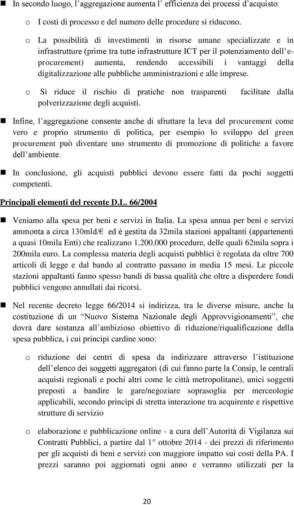 vantaggi della digitalizzazione alle pubbliche amministrazioni e alle imprese. o Si riduce il rischio di pratiche non trasparenti facilitate dalla polverizzazione degli acquisti.