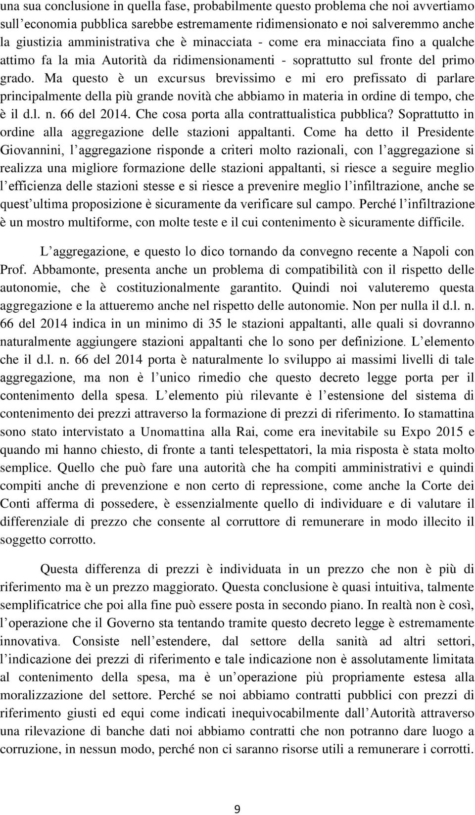 Ma questo è un excursus brevissimo e mi ero prefissato di parlare principalmente della più grande novità che abbiamo in materia in ordine di tempo, che è il d.l. n. 66 del 2014.